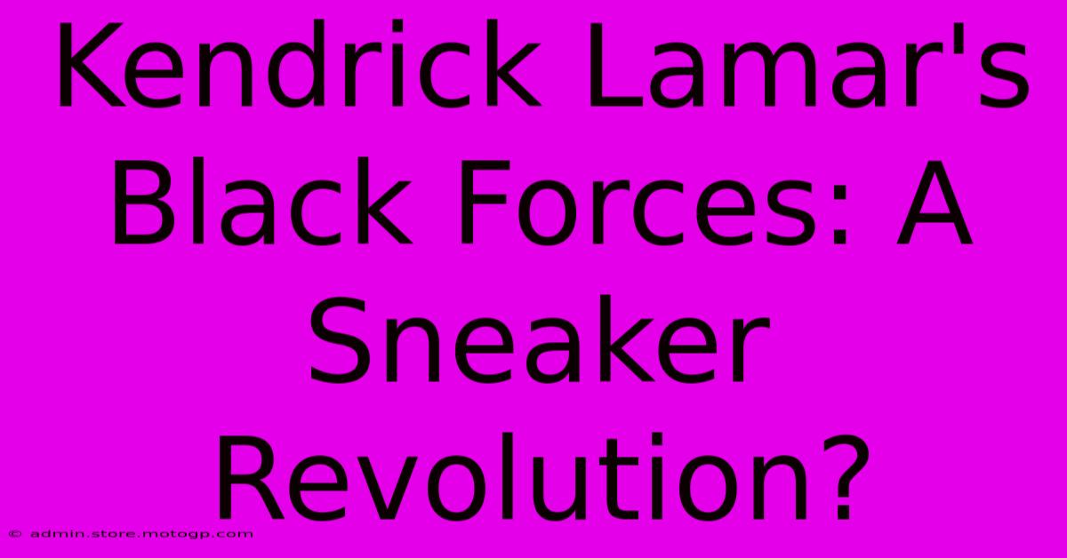 Kendrick Lamar's Black Forces: A Sneaker Revolution?