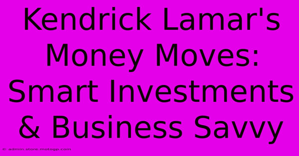 Kendrick Lamar's Money Moves: Smart Investments & Business Savvy