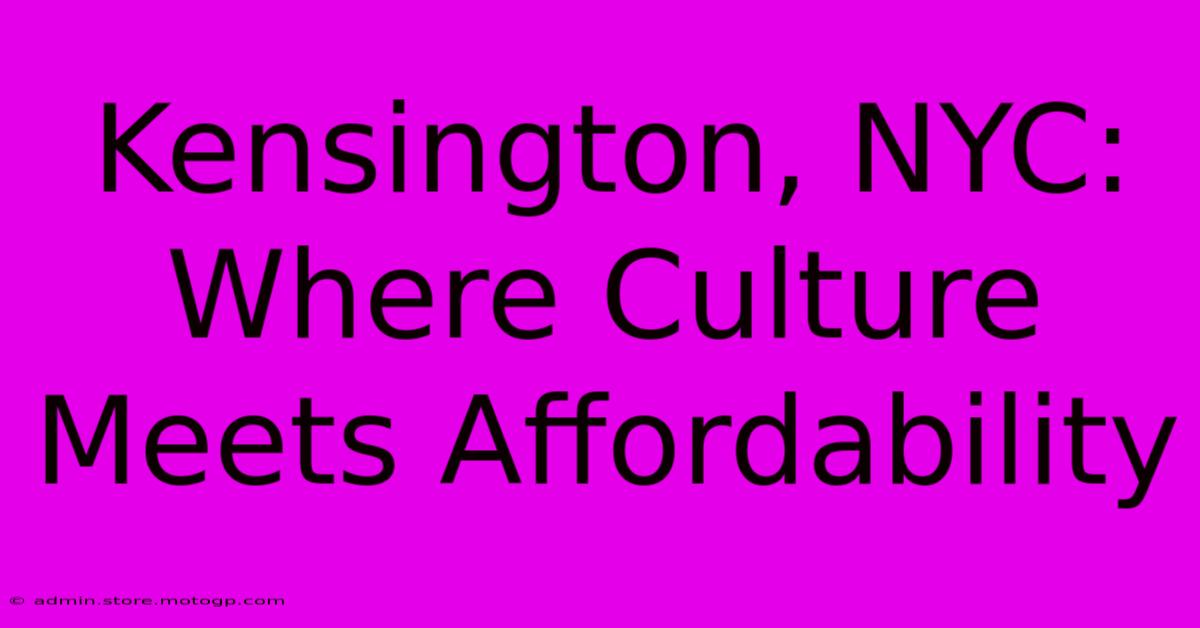 Kensington, NYC: Where Culture Meets Affordability