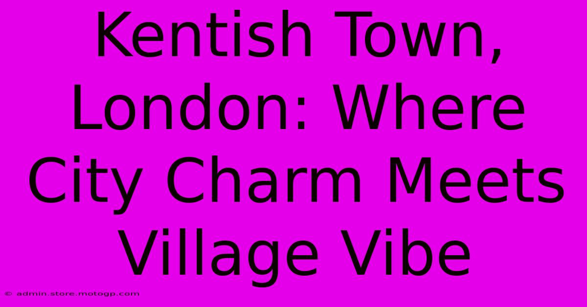 Kentish Town, London: Where City Charm Meets Village Vibe