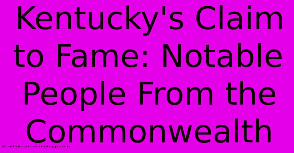 Kentucky's Claim To Fame: Notable People From The Commonwealth