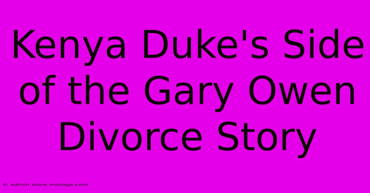 Kenya Duke's Side Of The Gary Owen Divorce Story