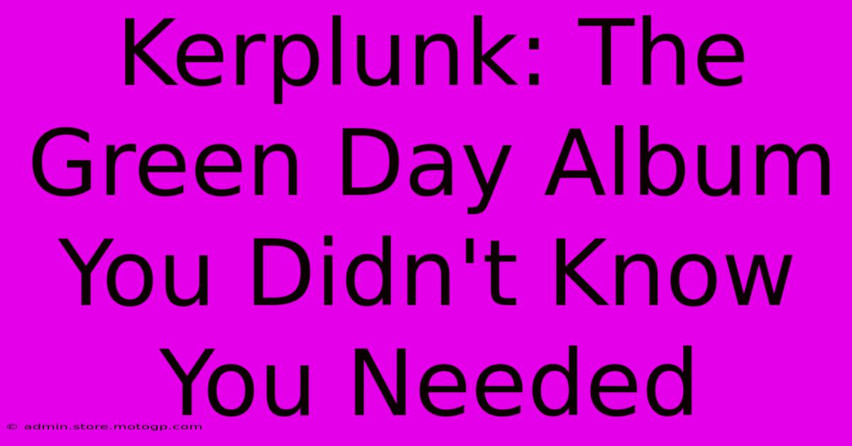 Kerplunk: The Green Day Album You Didn't Know You Needed