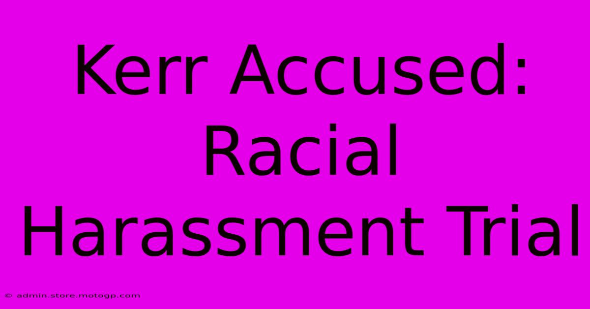 Kerr Accused: Racial Harassment Trial