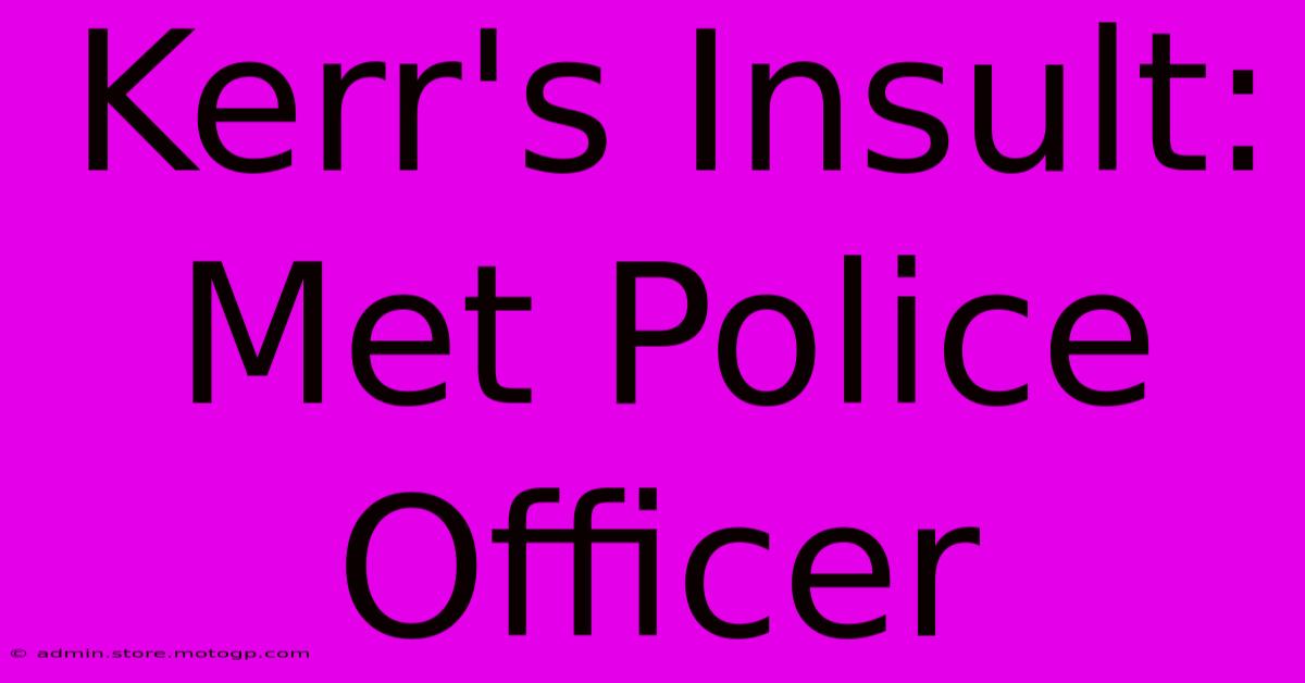 Kerr's Insult: Met Police Officer