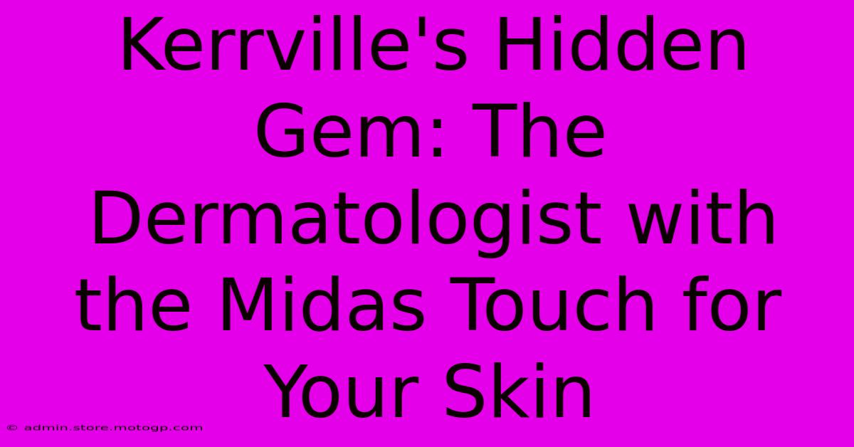 Kerrville's Hidden Gem: The Dermatologist With The Midas Touch For Your Skin