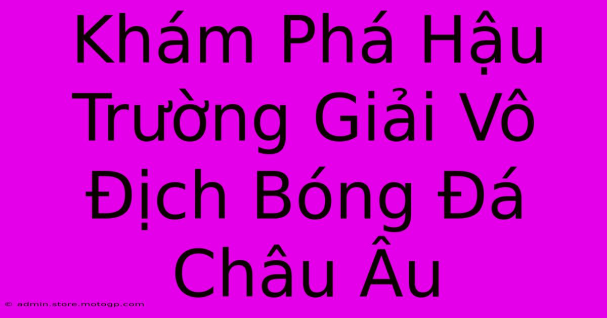 Khám Phá Hậu Trường Giải Vô Địch Bóng Đá Châu Âu