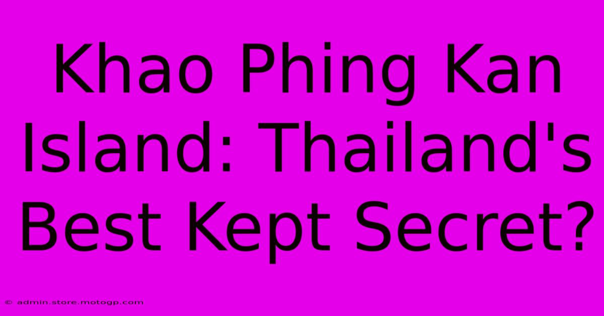 Khao Phing Kan Island: Thailand's Best Kept Secret?