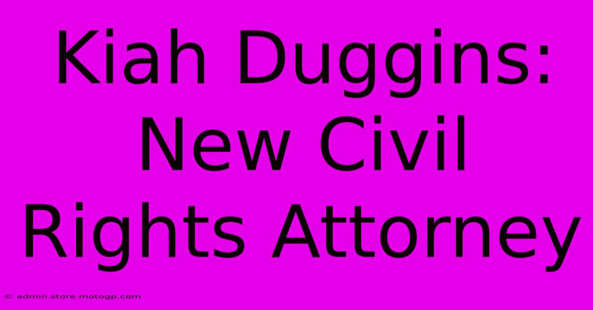 Kiah Duggins: New Civil Rights Attorney