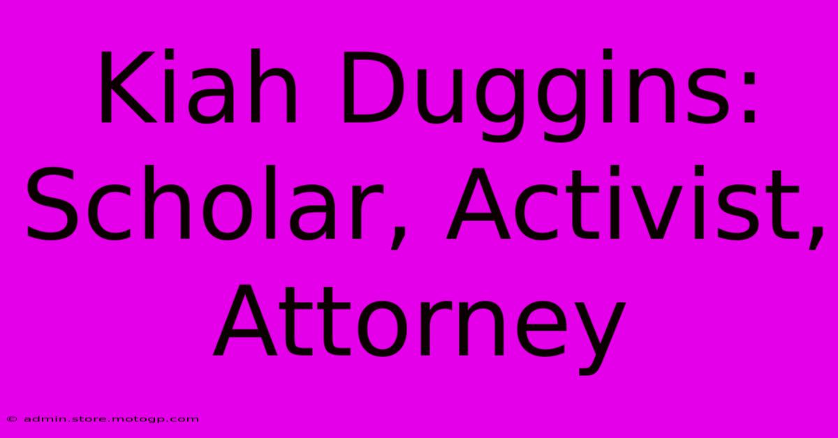 Kiah Duggins: Scholar, Activist, Attorney