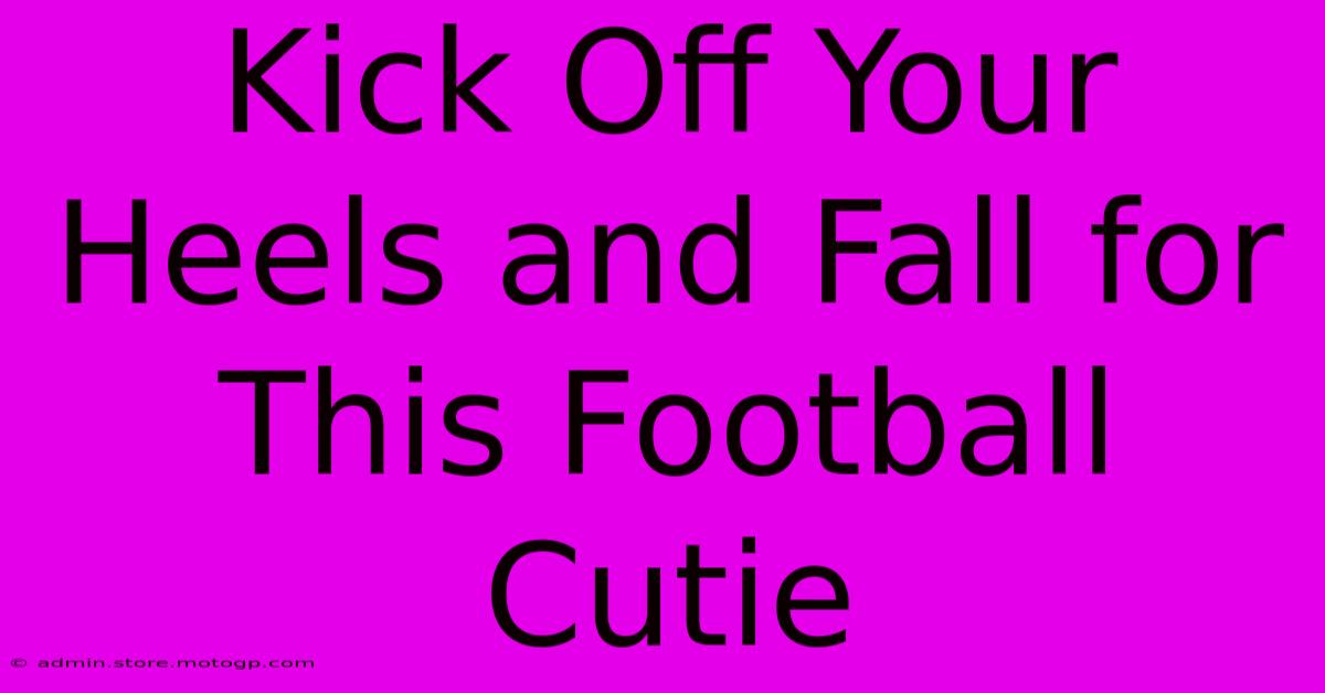 Kick Off Your Heels And Fall For This Football Cutie