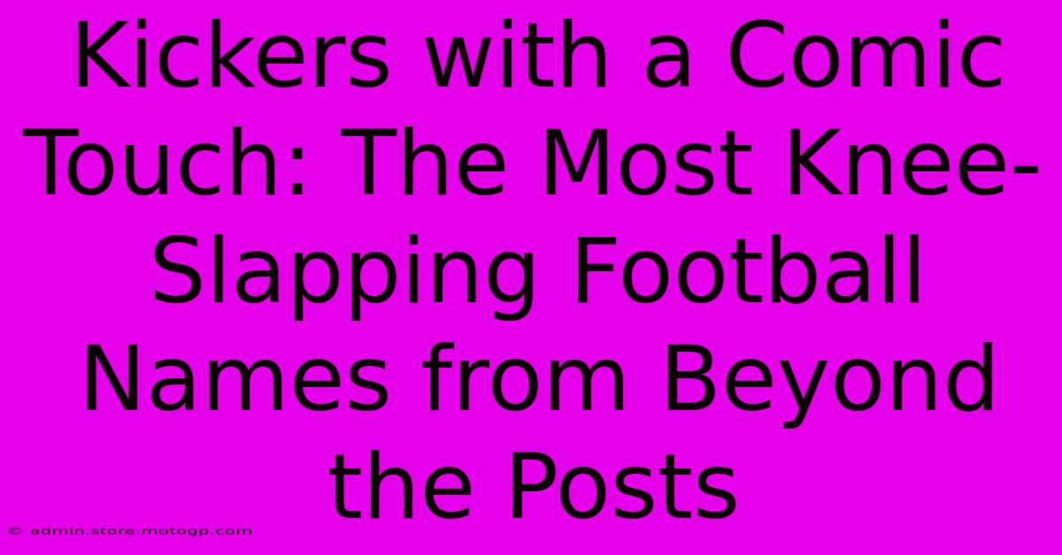 Kickers With A Comic Touch: The Most Knee-Slapping Football Names From Beyond The Posts