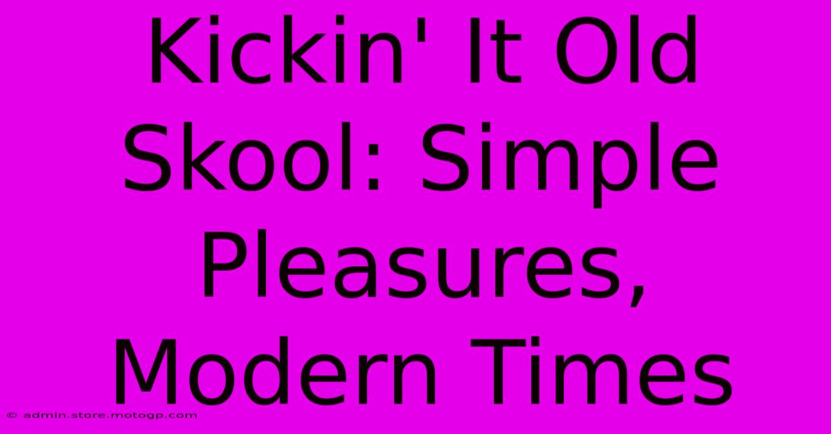 Kickin' It Old Skool: Simple Pleasures, Modern Times