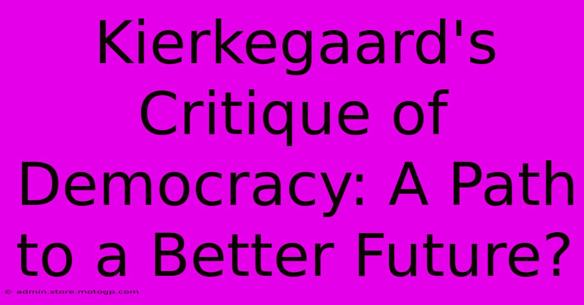 Kierkegaard's Critique Of Democracy: A Path To A Better Future?