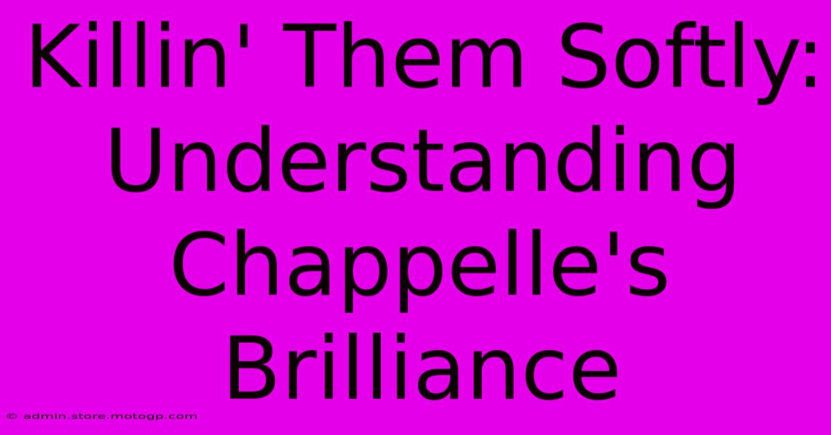 Killin' Them Softly: Understanding Chappelle's Brilliance