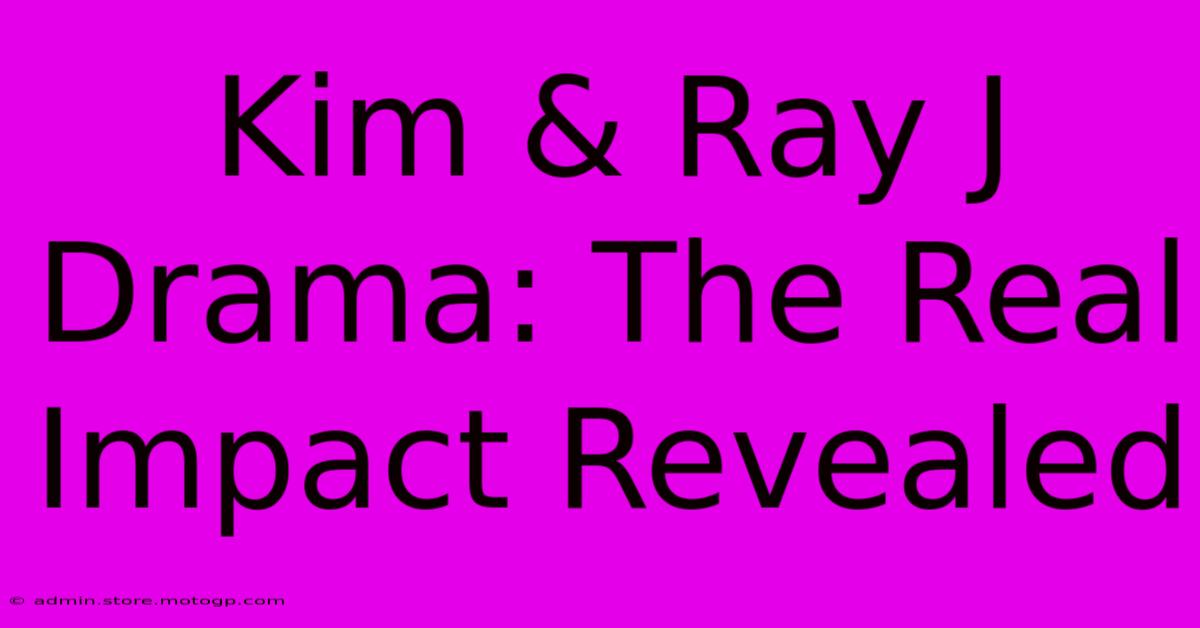 Kim & Ray J Drama: The Real Impact Revealed