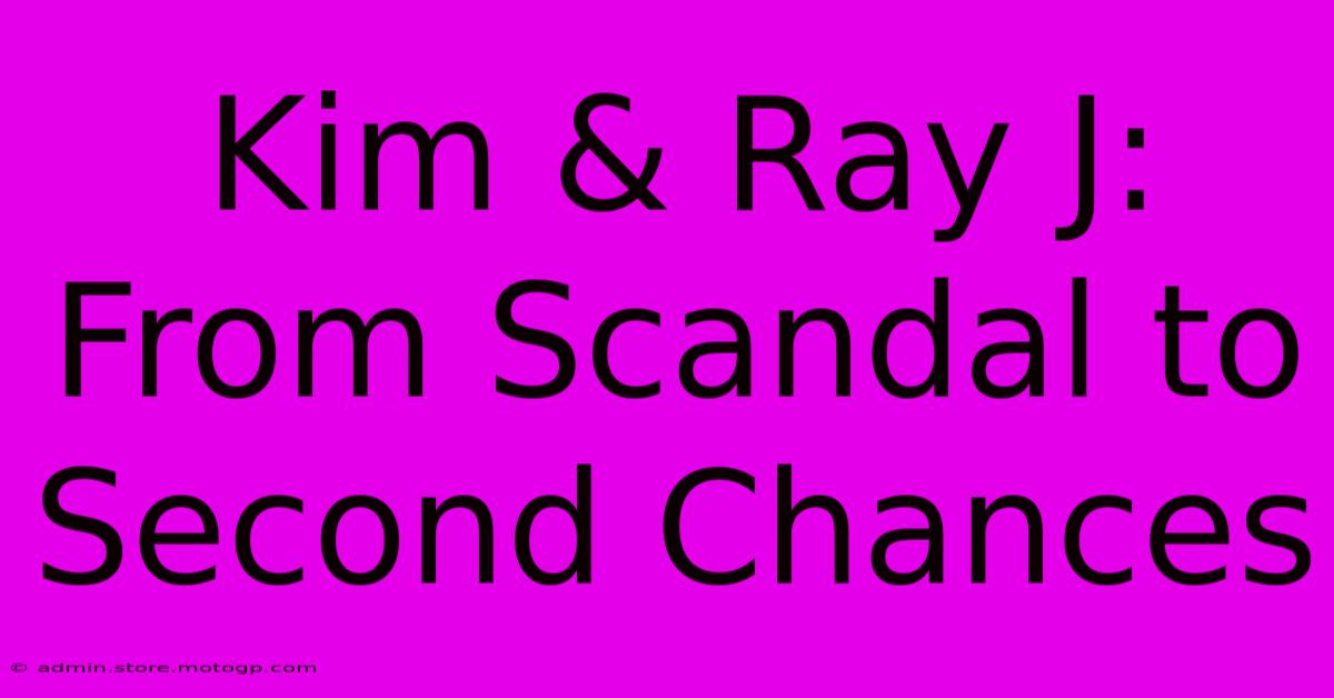 Kim & Ray J: From Scandal To Second Chances