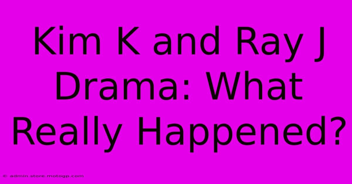 Kim K And Ray J Drama: What Really Happened?