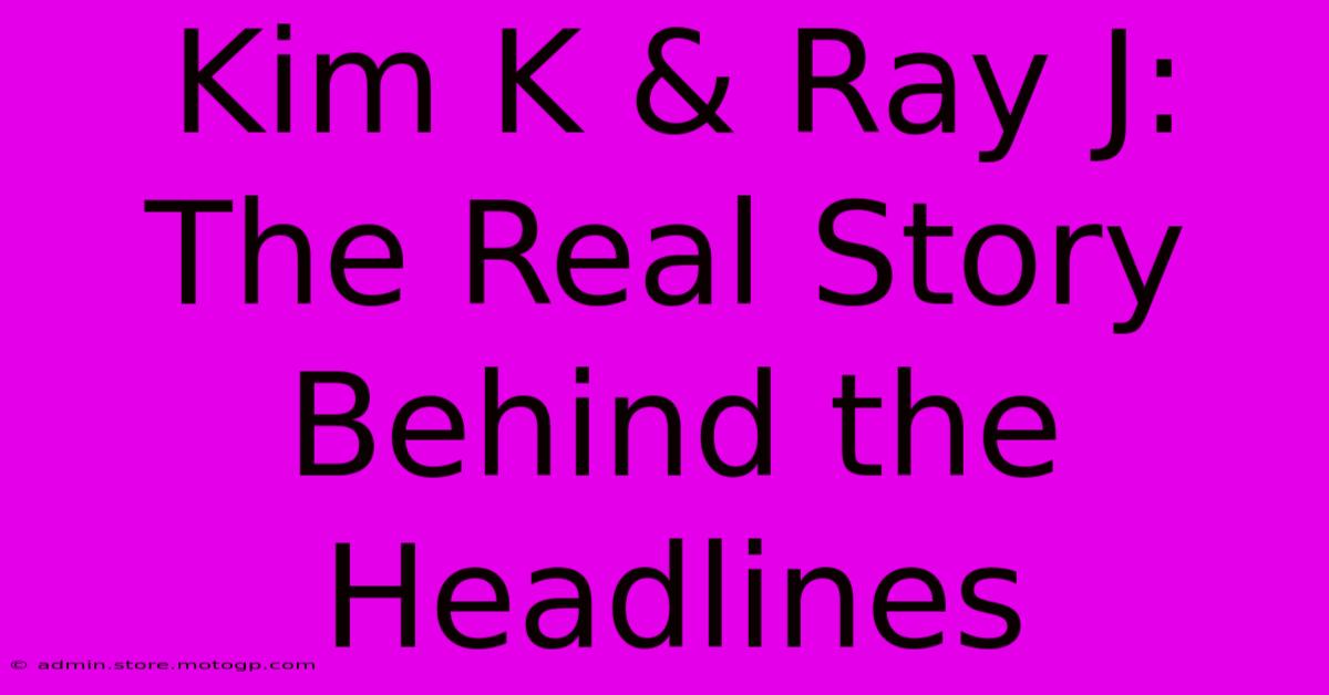 Kim K & Ray J:  The Real Story Behind The Headlines