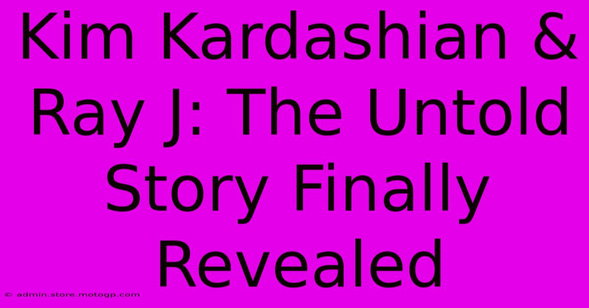 Kim Kardashian & Ray J: The Untold Story Finally Revealed