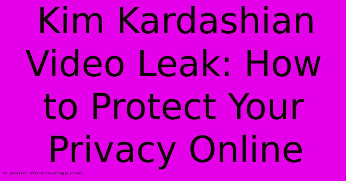 Kim Kardashian Video Leak: How To Protect Your Privacy Online