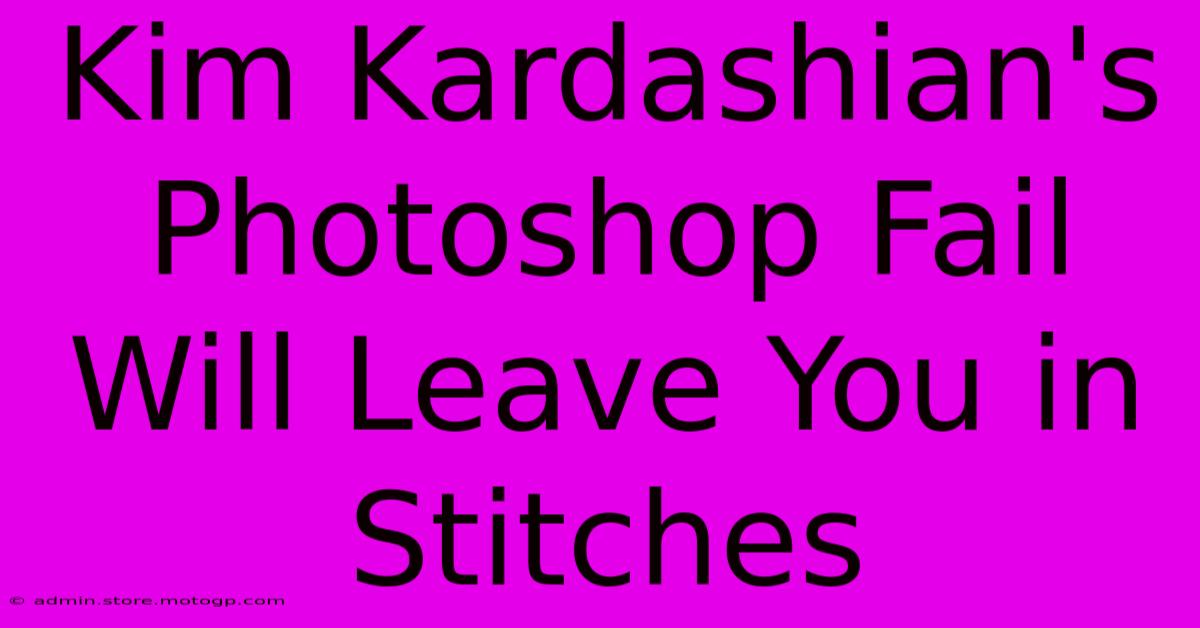 Kim Kardashian's Photoshop Fail Will Leave You In Stitches