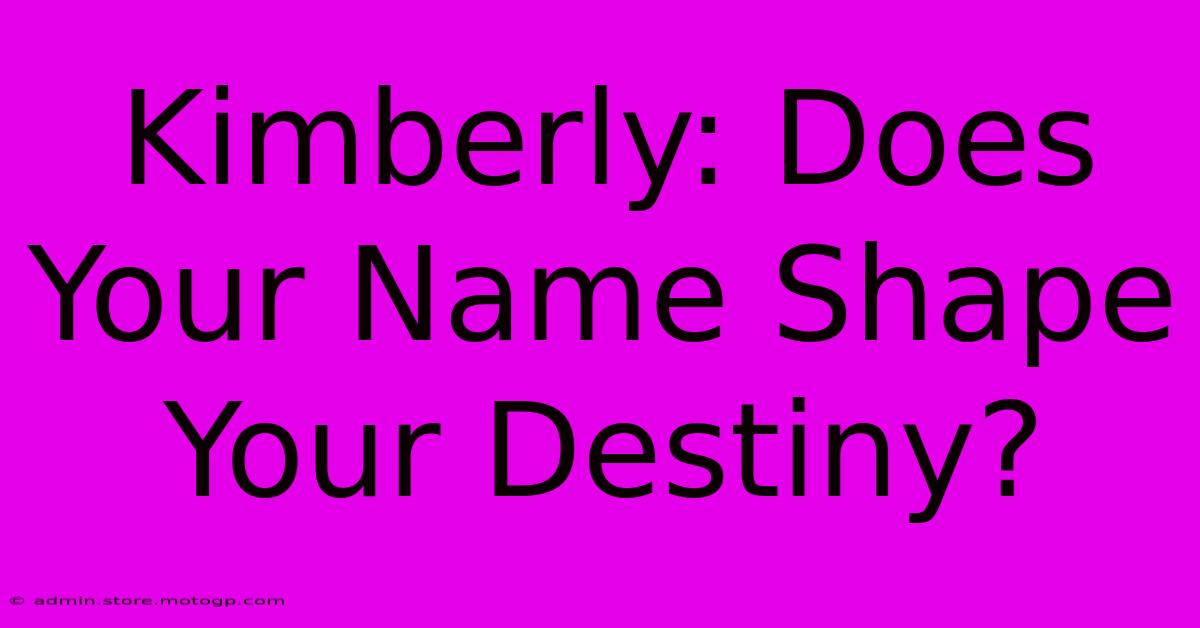 Kimberly: Does Your Name Shape Your Destiny?