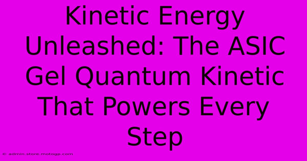 Kinetic Energy Unleashed: The ASIC Gel Quantum Kinetic That Powers Every Step