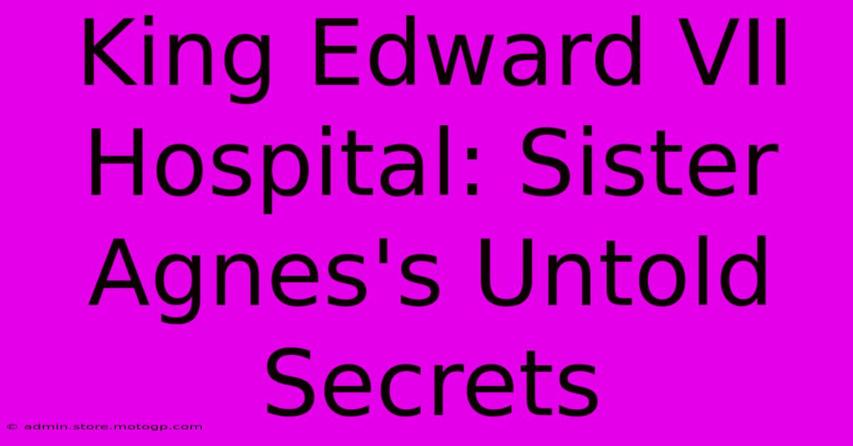 King Edward VII Hospital: Sister Agnes's Untold Secrets