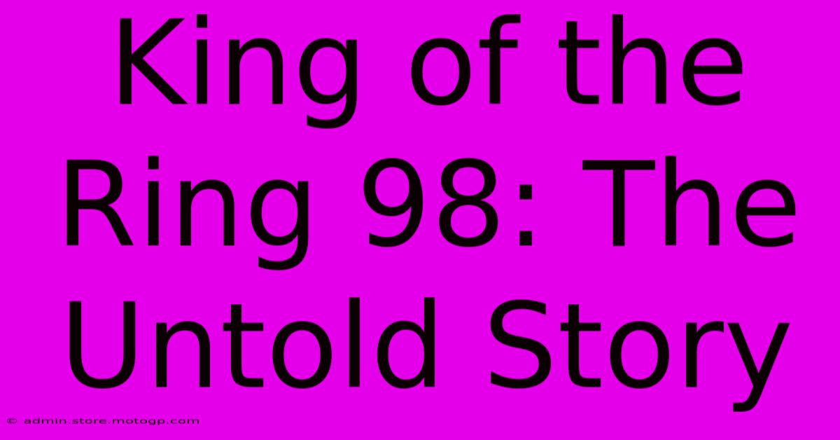 King Of The Ring 98: The Untold Story