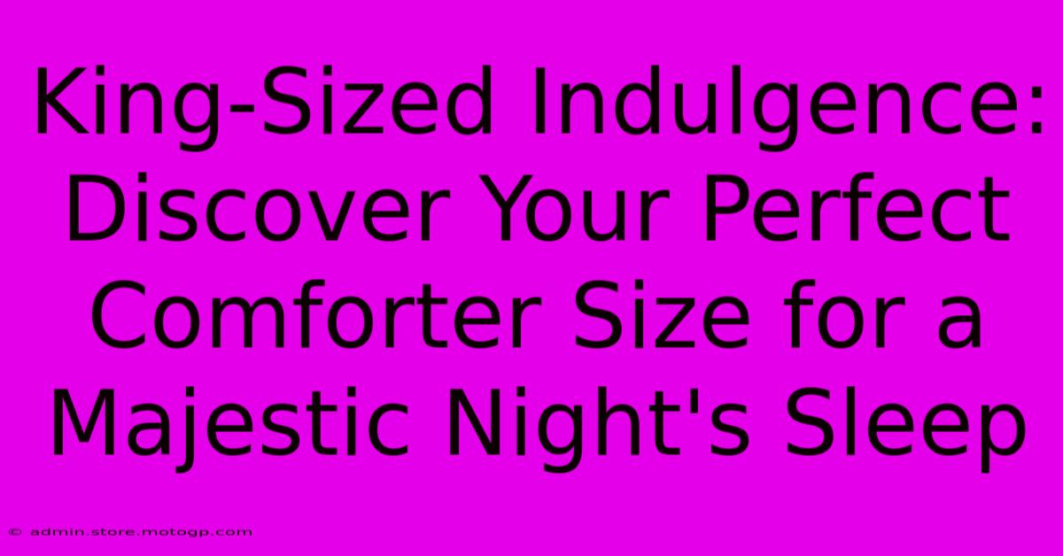 King-Sized Indulgence: Discover Your Perfect Comforter Size For A Majestic Night's Sleep