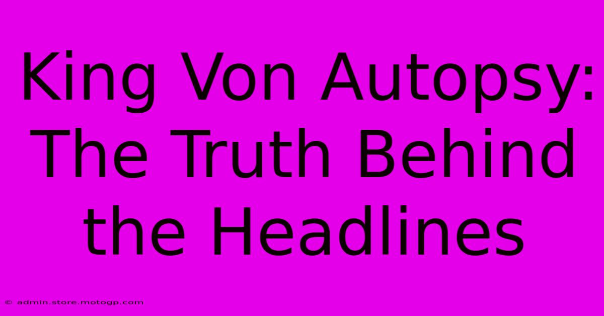 King Von Autopsy: The Truth Behind The Headlines