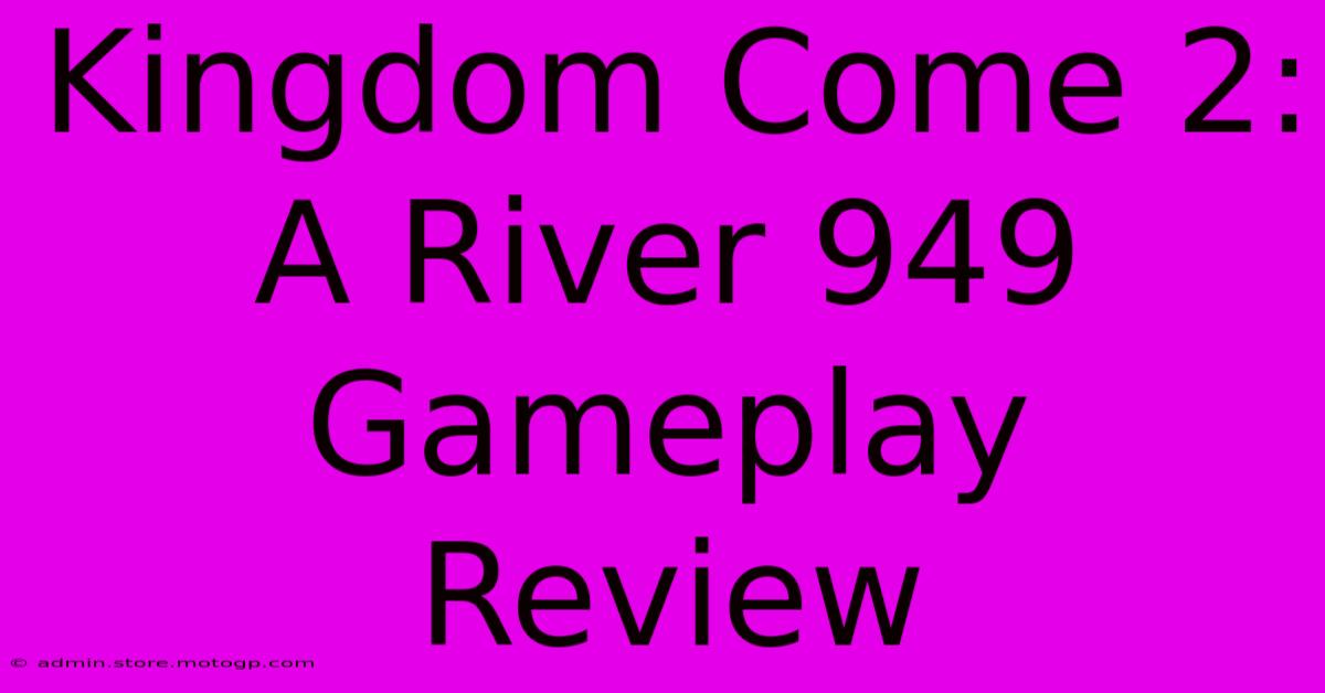 Kingdom Come 2: A River 949 Gameplay Review