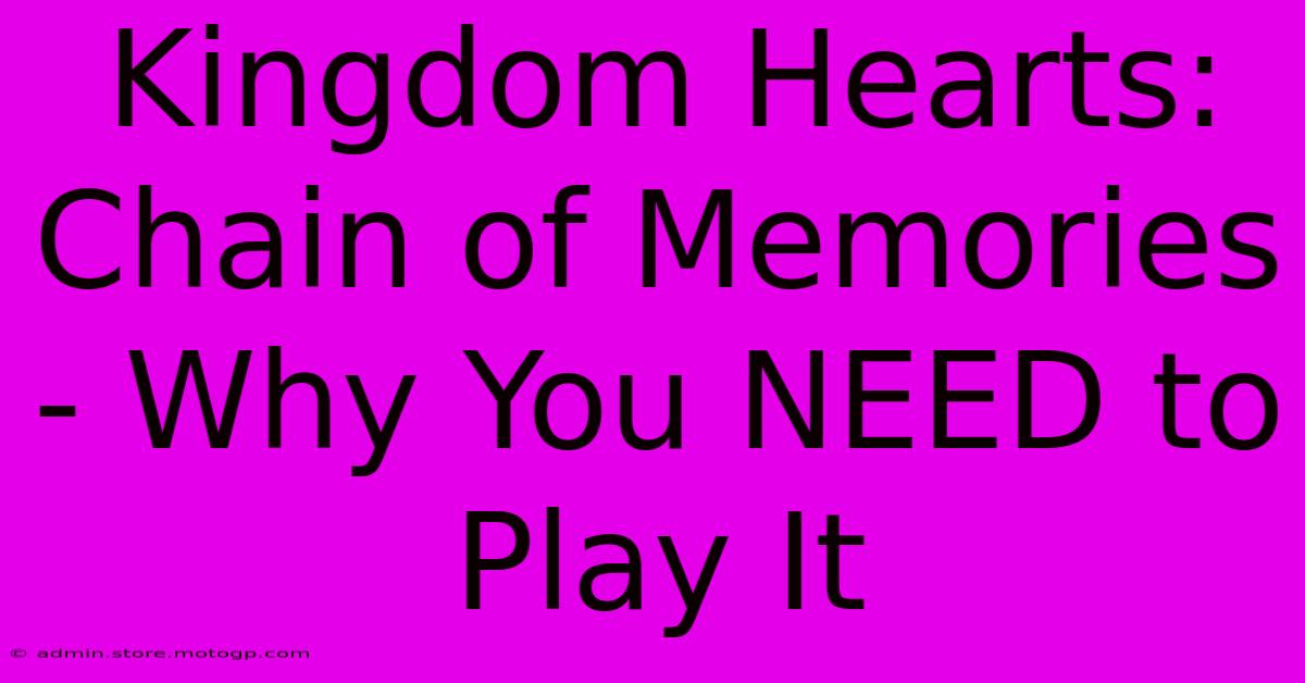 Kingdom Hearts: Chain Of Memories - Why You NEED To Play It