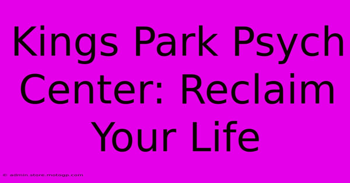 Kings Park Psych Center: Reclaim Your Life