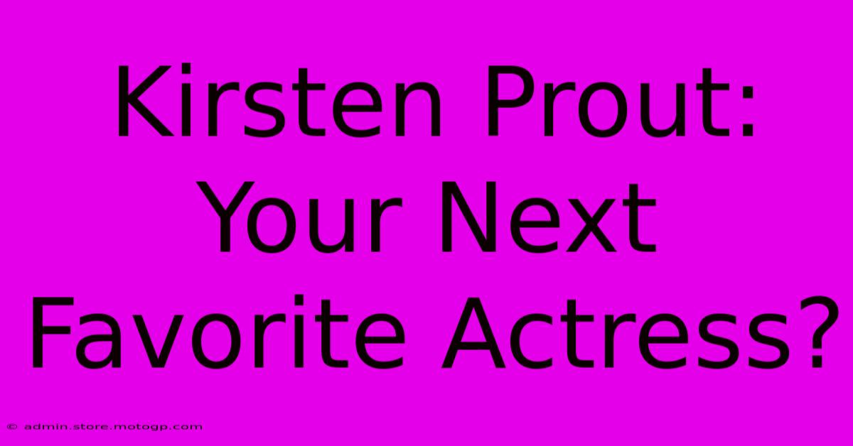 Kirsten Prout: Your Next Favorite Actress?