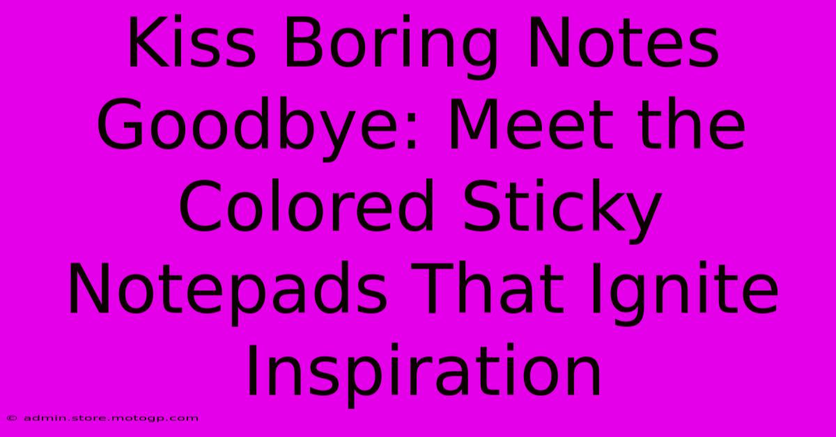 Kiss Boring Notes Goodbye: Meet The Colored Sticky Notepads That Ignite Inspiration