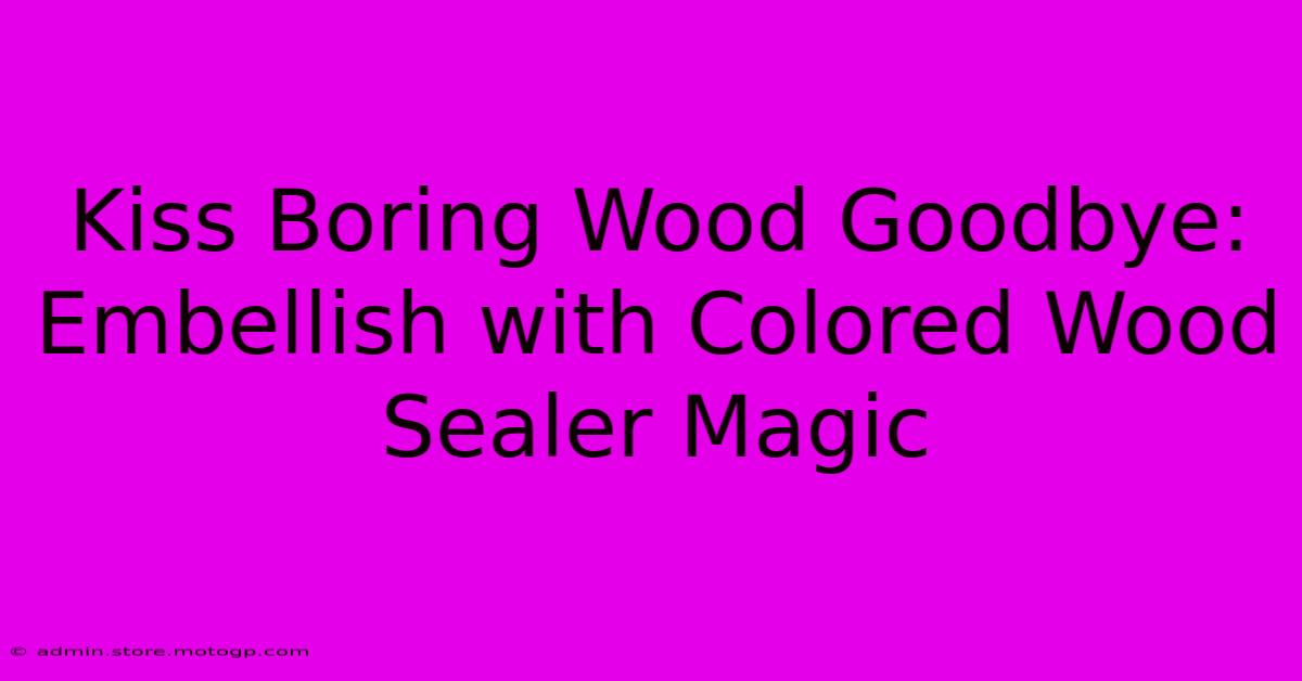 Kiss Boring Wood Goodbye: Embellish With Colored Wood Sealer Magic