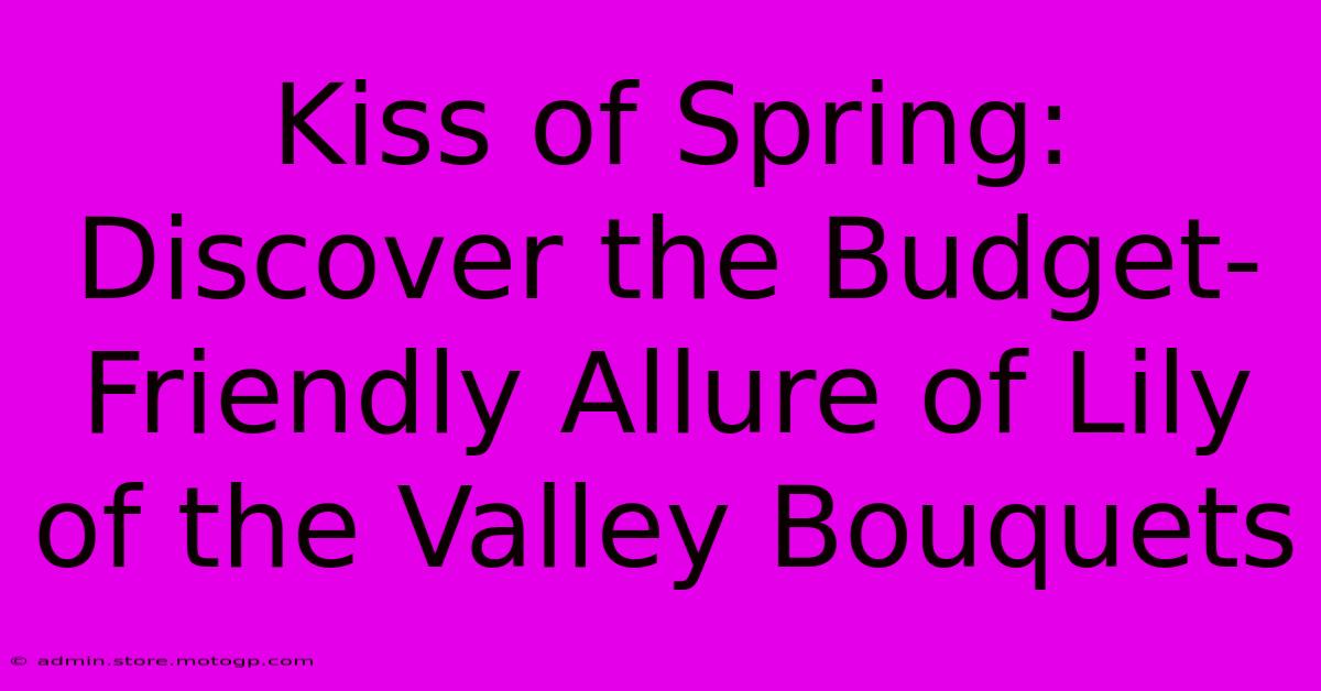 Kiss Of Spring: Discover The Budget-Friendly Allure Of Lily Of The Valley Bouquets