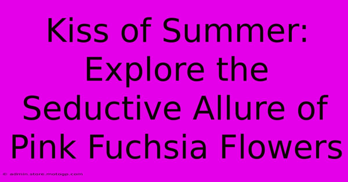 Kiss Of Summer: Explore The Seductive Allure Of Pink Fuchsia Flowers