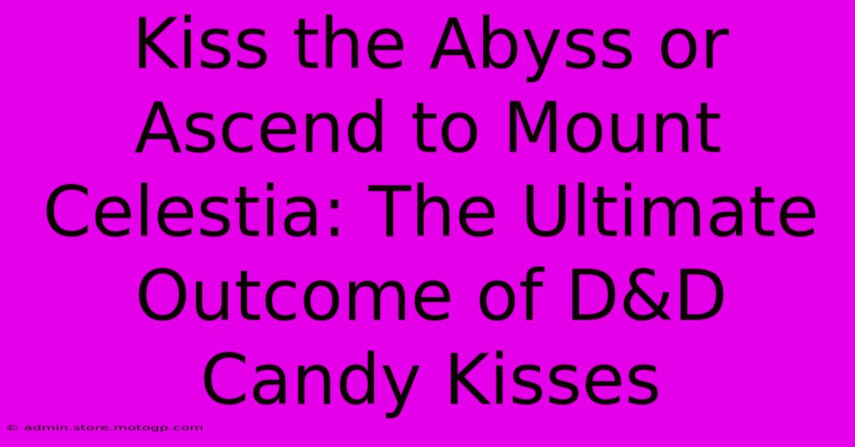 Kiss The Abyss Or Ascend To Mount Celestia: The Ultimate Outcome Of D&D Candy Kisses