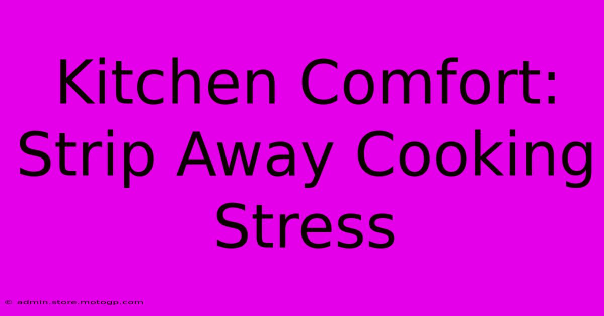 Kitchen Comfort: Strip Away Cooking Stress