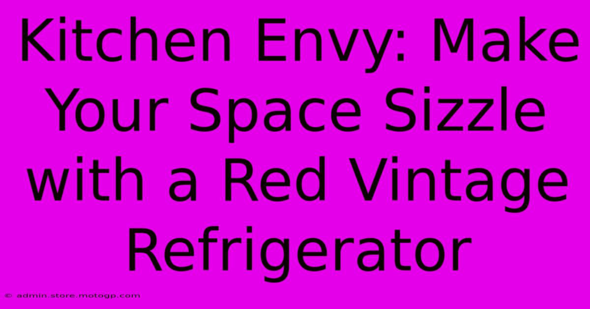 Kitchen Envy: Make Your Space Sizzle With A Red Vintage Refrigerator