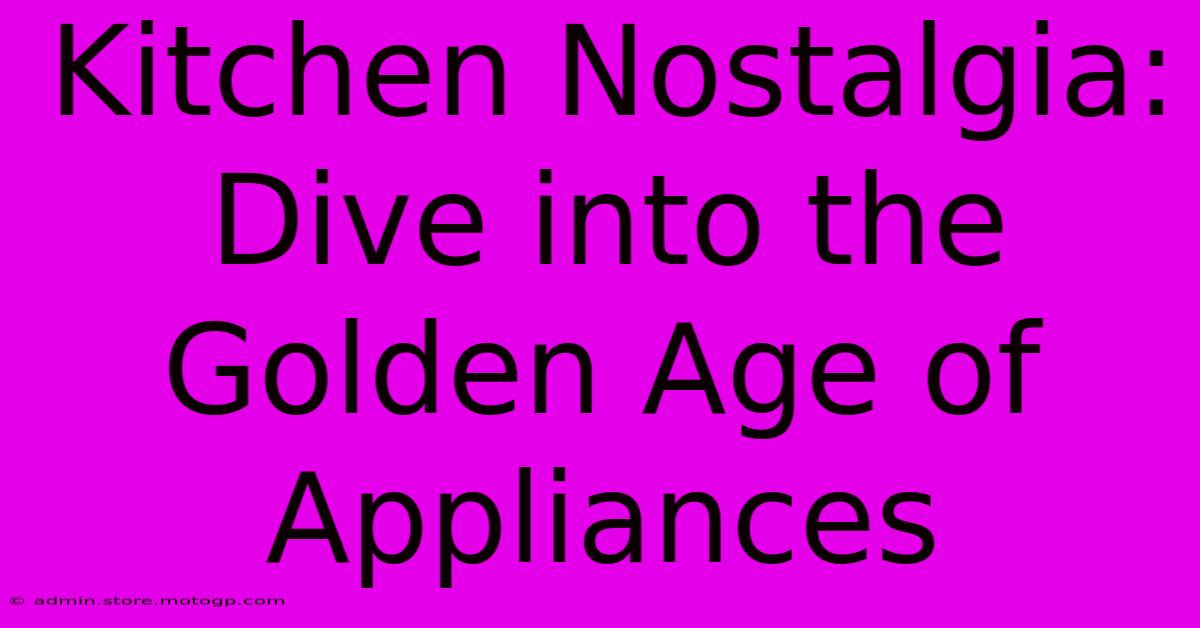 Kitchen Nostalgia: Dive Into The Golden Age Of Appliances