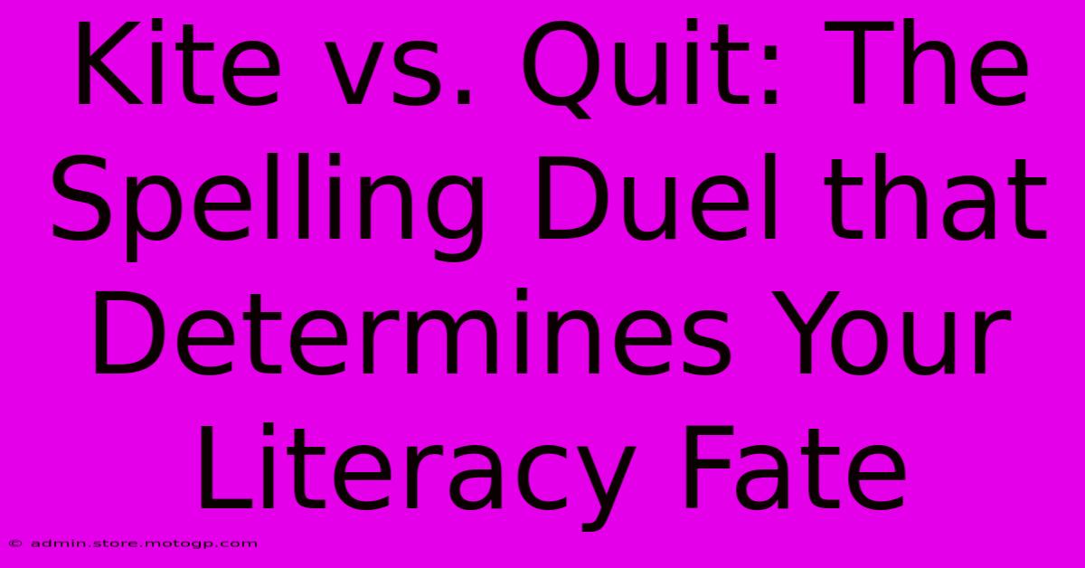 Kite Vs. Quit: The Spelling Duel That Determines Your Literacy Fate