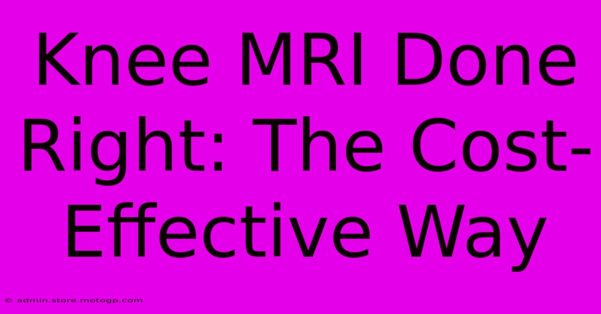 Knee MRI Done Right: The Cost-Effective Way