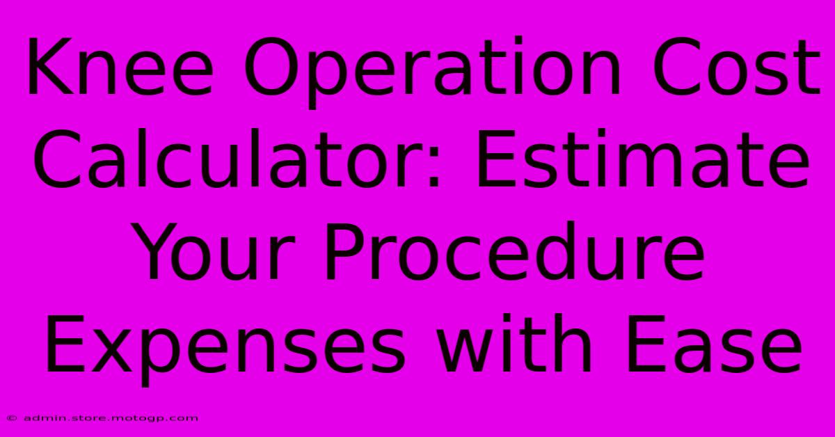 Knee Operation Cost Calculator: Estimate Your Procedure Expenses With Ease