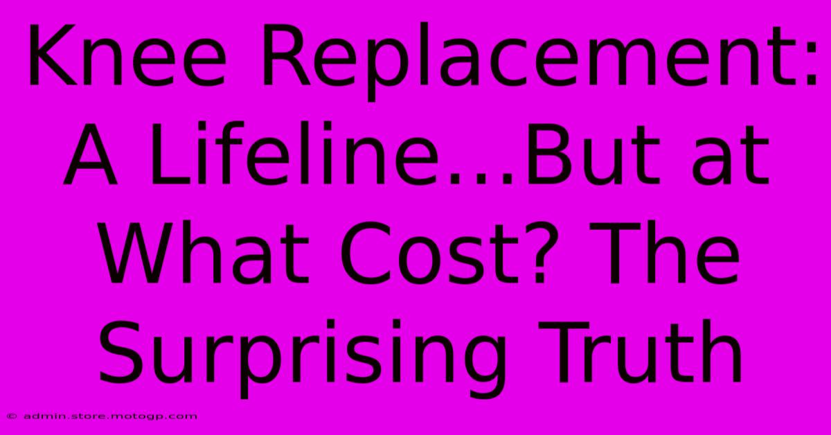 Knee Replacement: A Lifeline...But At What Cost? The Surprising Truth