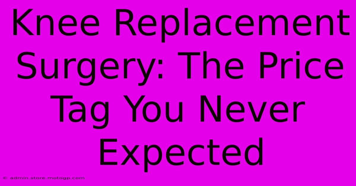 Knee Replacement Surgery: The Price Tag You Never Expected