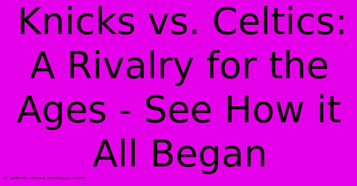 Knicks Vs. Celtics: A Rivalry For The Ages - See How It All Began